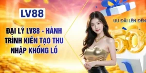 Đại Lý LV88 - Hành Trình Kiến Tạo Thu Nhập Khổng Lồ