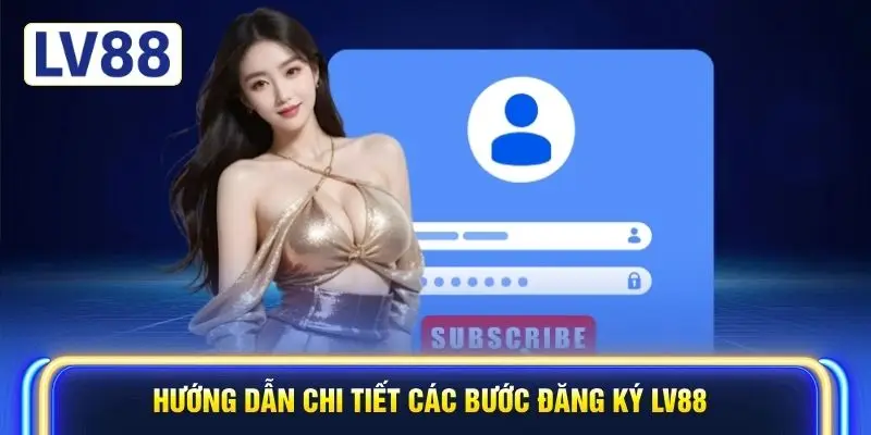 Hướng dẫn chi tiết các bước đăng ký LV88