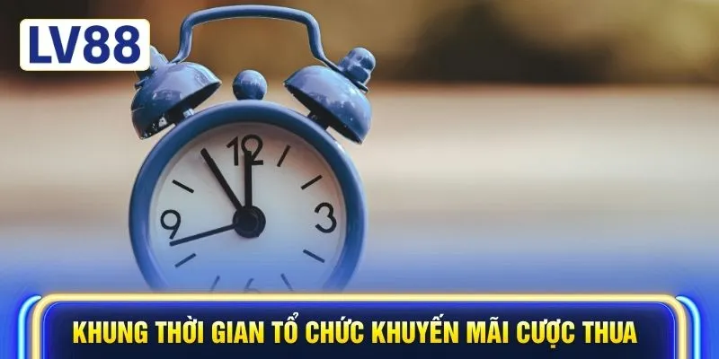 Khung thời gian tổ chức khuyến mãi cược thua