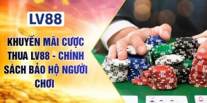 Khuyến Mãi Cược Thua LV88 - Chính Sách Bảo Hộ Người Chơi 