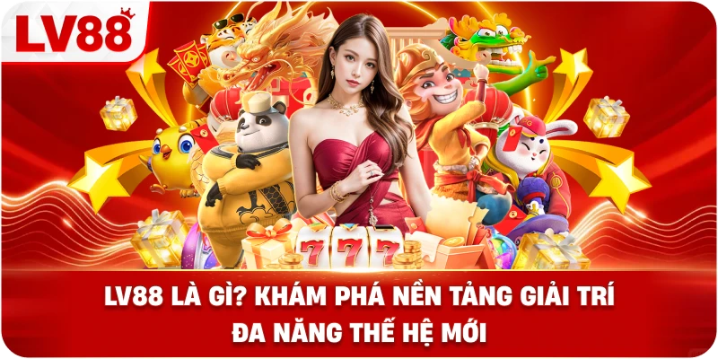LV88 Là Gì? Khám Phá Nền Tảng Giải Trí Đa Năng Thế Hệ Mới