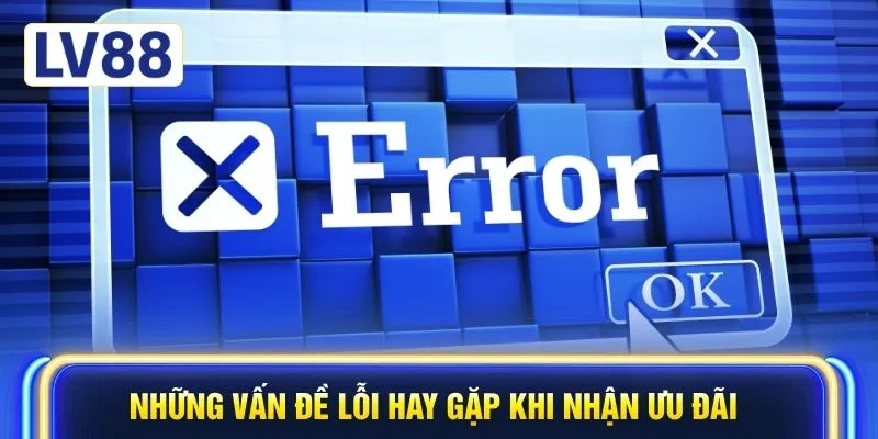 Những vấn đề lỗi hay gặp khi nhận ưu đãi