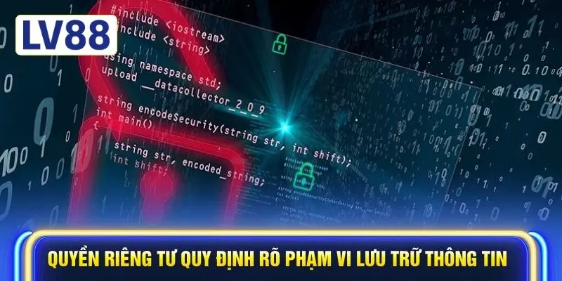 Quyền riêng tư quy định rõ phạm vi lưu trữ thông tin